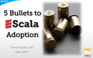 5 Bullets to
Adoption	
  
	
  
Tomer	
  Gabel,	
  Wix	
  
May	
  2014	
  
 