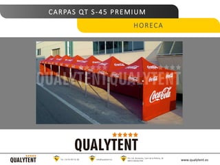 CARPAS QT S-45 PREMIUM
HORECA
www.qualytent.esTel. +34 93 497 61 08 info@qualytent.es
Pol. Ind. Bonavista, Camí de la Pellería, 36
08915 BADALONA
 