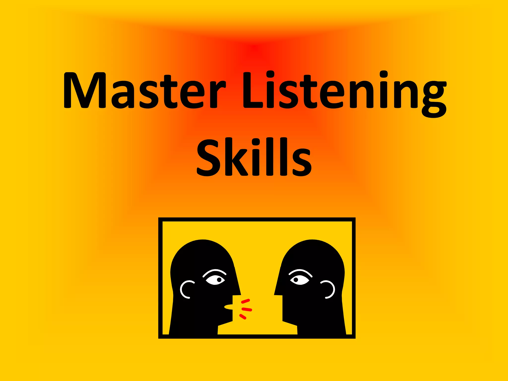 Master Listening
Skills
 