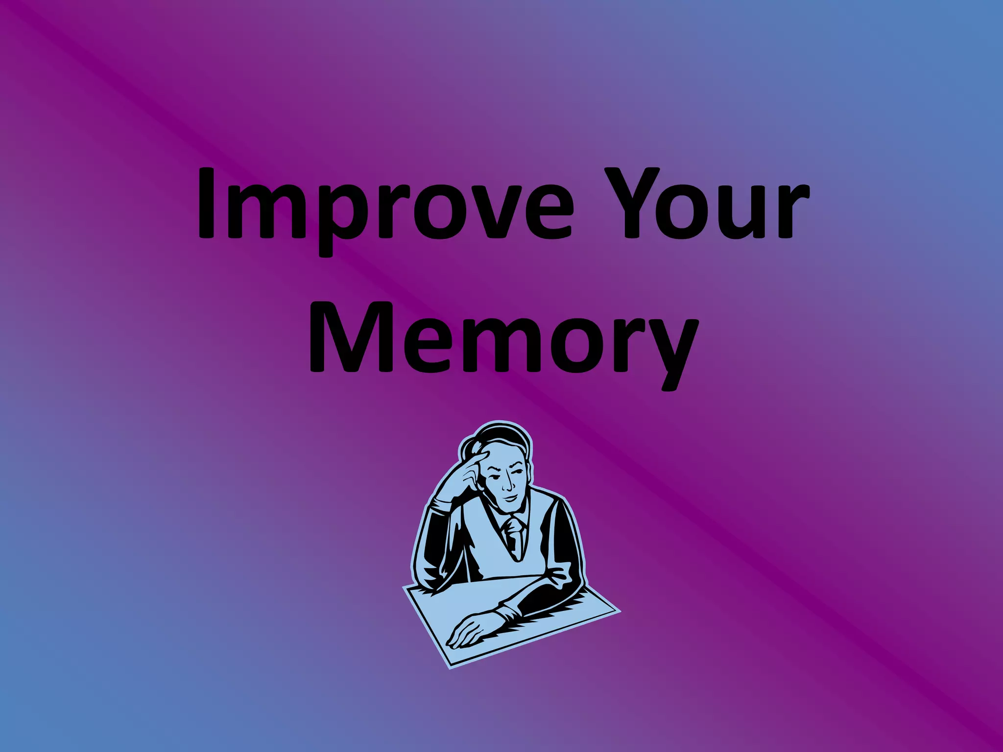 Improve Your
Memory
 