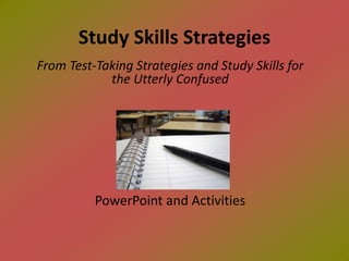 Study Skills Strategies
From Test-Taking Strategies and Study Skills for
the Utterly Confused
PowerPoint and Activities
 