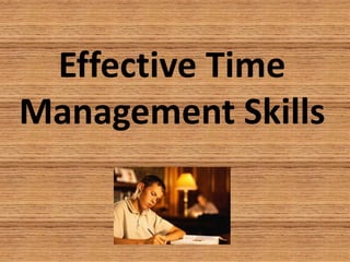 Effective Time
Management Skills
 