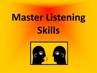 Master Listening
Skills
 
