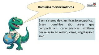 É um sistema de classificação geográfica.
Esses domínios são áreas que
compartilham características similares
em relação ao relevo, clima, vegetação e
solo.
Domínios morfoclimáticos
 