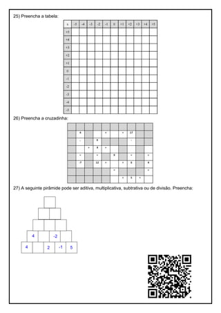 25) Preencha a tabela:
26) Preencha a cruzadinha:
27) A seguinte pirâmide pode ser aditiva, multiplicativa, subtrativa ou de divisão. Preencha:
 