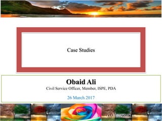 Case Studies
Obaid Ali
Civil Service Officer, Member, ISPE, PDA
26 March 2017
 