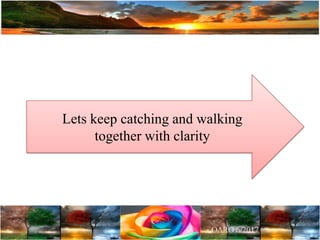 Lets keep catching and walking
together with clarity
 