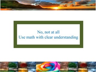 No, not at all
Use math with clear understanding
 