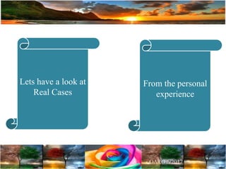 Lets have a look at
Real Cases
From the personal
experience
 