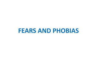 FEARS AND PHOBIAS
 