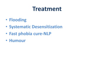 Treatment
• Flooding
• Systematic Desensitization
• Fast phobia cure-NLP
• Humour
 