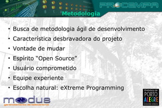 Metodologia Busca de metodologia ágil de desenvolvimento Característica desbravadora do projeto Vontade de mudar Espírito “Open Source” Usuário comprometido Equipe experiente Escolha natural: eXtreme Programming 
