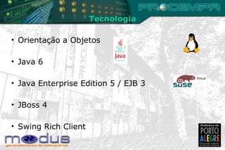 Tecnologia Orientação a Objetos Java 6 Java Enterprise Edition 5 / EJB 3 JBoss 4 Swing Rich Client 