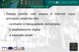 Espaço público com acesso à internet cujos principais objetivos são:  combater a desigualdade tecnológica  o analfabetismo digital  a exclusão social Telecentros 