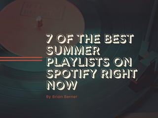 7 of the Best
Summer
Playlists on
Spotify Right
Now
By Brian Berner
 