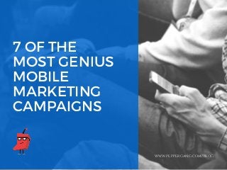 7 OF THE
MOST GENIUS
MOBILE
MARKETING
CAMPAIGNS
WWW.PEPPERGANG.COM/BLOG
 