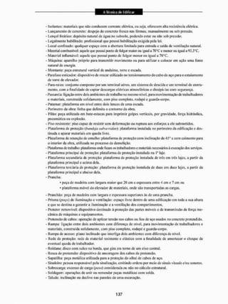 - isolantes: materiais que não conduzem corrente elétrica, ou seja, oferecem alta resistência elétrica.
- Lançamento de concreto: despejo do concreto fresco nas fôrmas, manualmente ou sob pressão,
- Lençol freático: depósito natural de água no subsolo, podendo estar ou não sob pressão,
- Legalmente habilitado: profissional que possui habilitação exigida pela lei.
- Local confinado: qualquer espaço com a abertura limitada para entrada e saída de ventilação natural.
- Material combustível: aquele que possui ponto de fulgor maior ou igual a 70°C e menor ou igual a 9J,3°C,
- Material inflamável: aquele que possui ponto de fulgor1 menor ou igual a 70aC.
- Máquina: aparelho próprio para transmitir movimento ou para utilizar c colocar em ação uma fonte
natural de energia.
• Montante: peça estrutural vertical cie andaime, torre e escada.
• Parafuso esticador: dispositivo de roscar utilizado no tensionamento do cabo de aço para oestaiamento
de torre de elevador.
- Para-raíos: conjunto composto por um terminal aéreo, um sistema de descida e um terminal de aterra-
mento, com a finalidade de captar descargas elétricas atmosféricas e dissipá-las com segurança.
- Passarela: ligação entre do is ambientes de trabalho no mesmo nível, para movimentação de trabalhadores
e materiais, construída solidamente, com piso completo, rodapé e guarda-corpo.
- Patamar: plataforma em nível entre dois lances de uma escada.
- Perímetro da obra: linha que delimita o contorno da obra.
- Piláo: peça utilizada em bate-estacas para imprimir golpes verticais, por gravidade, força hidráulica,
pneumática ou explosão.
- Piso resistente: piso capaz de resistir sem deformação ou ruptura aos esforços a ele submetidos.
- Plataforma de proteção (bandeja salva-vidas)-, plataforma instalada no perímetro da edificação e des-
tinada a aparar materiais em queda livre,
- Plataforma de retenção dc entulho: plataforma de proteção com inclinação de45a e com eaimento para
o interior da obra, utilizada 110 processo de demolição.
- Platafbima dc linbalho: platafomia onde ficam os trabalhadores e materiais necessários â execução dos serviços,
- Plataforma principal dc proteção: plataforma de proteção instalada na Ia laje.
- Plataforma secundária de proteção: plataforma de proteção instalada de três cm três lajes, a partir da
plataforma principal e acima dela.
• Plataforma terciária de proteção: plataforma dc proteção instalada de duas cm duas lajes, a partir da
plataforma principal e abaixo dela.
- Prancha:
* peça de madeira com largura maior que 20 cm e espessura entre 4 cm e 7 em ou
* plataforma móvel do elevador de materiais, onde são transportadas as cargas.
- Pranchão: peça de madeira com largura e espessura superiores ás de uma prancha.
- Prisma (poço) de iluminação e ventilação; espaço livre dentro de uma edificação em toda a sua altura
e que se destina a garantir a iluminação e a ventilação dos compartimentos.
- Protetor removível: dispositivo destinado á proteção das partes móveis e de transmissão de força me-
cânica de máquinas e equipamentos.
- Prolensâo de cabos: operação de aplicar tensão nos cabos ou íios de aço usados no concreto pretendido.
- Rampa: ligação entre dois ambientes com diferença de nível, para movimentação de trabalhadores e
materiais, construída solidamente, com piso completo, rodapé e guarda-corpo.
- Rampa dc acesso: plano inclinado que interliga dois ambientes com diferença de nível,
- Rede dc proteção: rede de material resistente e elásiico com a finalidade dc amortecer o choque de
eventual queda de trabalhador,
- Roldana: disco com sulco na borda, que gira em tomo de um eixo central.
- Rosca de pretensão: dispositivo de ancoragem dos cabos de protensão.
- Sapatilha: peça metálica utilizada para a proteção do olltal de cabos de aço.
- Sinaleiro: jiessoa responsável pela sinalização, emitindo ordens por meio de sinais visuais e/ou sonoros.
- Sobrecarga: excesso de carga (peso) considerada ou não no cálculo estrutural,
- Soldagem: operações de unir ou remendar peças metálicas com solda,
- Talude: inclinação 011 declive nas paredes de uma escavação.
 