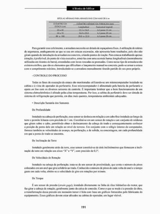 BITOLAS MÍNIMAS PARA ARMADURAS COM MAIS DE 6 m
DIÂMETRO DA DIÂMETRO MÍNIMO DA PFRRACirM Wirm
ESTACA (emí I nnpiliiHinnl Tra nmfvoi fpçpír.ill
. ]O a !2Õ ,1.16,0 63 passo 15 cm
ÍO a 71) 16 Q a 20,0 fi. 3 pjiiiû "
>
0 cm
fln f, mn înn a 77(1 fi î li.™ 20 cm
Para garantir esse cobriraento, a armadura necessita sei' dotada de espaçadores fixos. A utilização de roletes
de argamassa, analogamente ao que se usa era estacas escavadas, não aptescnla bons resultados, pois eles não
girant quando da introdução da armadura ito concreto, criando pontos de reação. Para estacas trabalhando apenas
atração, é preferível, do ponto de vista executivo, armá-las com uma ou mais barras longitudinais (normalmente
utilizadas em tirantes de barra), emendadas com luvas roscadas ou prensadas. Como nesse tipo de armadura não
existem estribos, que são os elementos que dificultam o lançamento manual no concreto, pode-se armar a estaca
com o comprimento máximo, inlroduzindo-se a armadura manualmente tirando partido do seu peso próprio.
- C O N T R O L E Ü O P R O C E S S O
Todas as fases de execução da estaca são monitoradas utilizando-se tini microcomputador instalado na
cabina e á vista do operador da perfuratriz. Esse microcomputador é alimentado pela bateria tia perfuratriz e
opera on line com os diversos sensores de controle. É importante lembrar que o bom funcionamento de um
sistema eletroeletrõnico é afetado pelas altas temperaturas. Por isso. a cabina da perfuratriz deve sei'dotada de
sistema de refrigeração que permita, em dias mais quentes, temperaturas ambientais adequadas.
• Descrição Sumária dos Sensores
De Profundidade
Instalado na cabeça de perfuração, esse sensor se desloca em relação a um cabo fixo instalado ao longo da
torre e permite leituras com precisão de 1 cm. Constitui-se em um sensor de rotação c um conjunto de roldanas
que giram sobre o cabo, permitindo obter o deslocamento da cabeça do trado c consequentemente conhecer
a posição da ponta dele em relação ao nivel do terreno. Em conjunto com o relógio interno do computador,
fornece também as velocidades de avanço, na perfuração, e de subida, na concretagem, em cada profundidade
em que a ponta do trado se encontra.
De Inclinação da Torre
Instalado geralmente atrás da torre, esse sensor constitui-se de dois inclinômctnos que fornecem a incli-
nação da torre em relação aos eixos " X " e 11Y", com precisão de O.P.
De Velocidade de Rotação
Instalado na cabeça de perfuração, trata-se de um sensor de proximidade, que conta o número dc pinos
colocados em um anel que gira solidário ao trado, Conhecido o número de pinos de cada vol la tio anel e o tempo
gasto em cada volta, obtém-se a velocidade de giro em rotações por minuto.
De Torque
É um sensor dc pressão (stiaingage), instalado diretamente na linha de óleo hidráulico do motor, que
faz girara cabeça dc rol ação. geralmente junto tia cai sa de conexão, Como o que se mede é a pressão do óleo,
a transformação dessa pressão em momento torsor é feita com base em gráficos fornecidos pelo fabricante do
equipamento. Esses gráficos devem estar afixados na cabina do operador, em lugar visível.
 