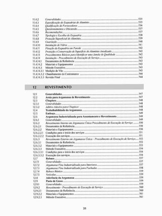 11.4.2 Generalidades - 535
11.4.3 Especificação de Esquadrias de Alumínio 53 5
11.4.4 Qualificação de Fornecedores • 536
11.4.5 Questionamentos e Discussão 537
11.4.6 Recomendações 537
11.4.7 Tipologia e Escolha da Esquadria ...538
11.4.8 Proteção Superficial do Alumínio.... 539
11.4.9 Guarnição 540
11.4.10 instalação de Vidros 541
11.4.11 Fixação da Esquadria em Parede 542
11.4.12 Proteção e Conservação de Superfície do A iuminio Anodizado 542
11.4.13 Procedimentos Básicos para identificar uma Janela de Qual idade 542
11.4.14 Instalação - Procedimento de Execução de Serviço 543
11.4.14.1 Documentos de Referência 543
11.4.14.2 Materiais e Equipamentos - ,...543
11.4.14.3 Método Executivo 54 3
11.4.14.3.1 Mediçflo do V3o 543
11.4.14.3.2 Chumbainento do Contramarco 544
11.4.14.3.3 Revisito Final 544
12 R E V E S T I M E N T O
12.1 Generalidades .547
12.2 Areia para Argamassa de Revestimento 547
12.3 Chapisco 548
12.3.1 Generalidades •» 548
12.3.2 Aditivo Adesivo para Chapisco 548
12.4 Trabalhabilidade da Argamassa 548
12.5 Emboço 549
12.6 Argamassa Industrializada para Assentamento e Revestimento 549
12.6.1 Generalidades . 549
12.6.2 Revestimento interno em Argamassa Única Procedimento de Execução de Serviço 550
12.6.2.1 Documentos de Referência 550
12.6.2.2 Materiais e Equipamentos 550
12.6.2.2.1 Condições para o início dos serviços 551
12.6.2.2.2 ExecuçHo dos serviços 551
12.6.3 Revestimento Externo em Argamassa Única - Procedimento de Execução de Serviço 553
12.6.3.1 Documentos de Referência 553
12.6.3.2 Materiais e Equipamentos ,.,.553
12.6.3.3 Método Executivo - 554
12.6.3.3.1 Condições para o inicio dos serviços 554
12.6.3.3.2 Execução dos serviços 554
12.7 Reboco 557
12.7.1 Generalidades 557
12.7.2 Argamassa Fina industrializada para Interiores 557
12.7.3 Argamassa Fina industrializada para Fachadas 558
12.7.4 Reboco Rústico 559
12.7.5 Vesículas 559
12.8 Aderência da Argamassa ....559
12.9 Pasta de Gesso 559
12.9.1 Generalidades 559
12.9.2 Revestimento - Procedimento de Execução de Serviço 560
12,9.2,! Documentos de Referência 560
12.9.2.2 Materiais e Equipamentos 561
12.9.2.3 Método Executivo 561
 