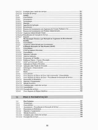12.9.2.3.1 Condições para o início dos serviços 561
12.9.2.3.2 Execução do serviço 561
12.10 Azulejo 562
12.10.1 Generalidades 562
12.10.2 Assentamento 562
12.10.2.1 Terminologia 563
12.10.2.2 Materiais 563
12.10.2.3 Superfície de Aplicação 564
12.10.2.4 Revestimento 565
12.10.2.5 Processo de Assentamento com Argamassa de Cimento Portland e Cal.. 567
12.10.2.6 Processo de Assentamento com Produtos Industrializados 569
12.10.2.6.1 Argamassa Industrializada Colante . 569
12.10.2.6.2 Procedimento de Execução de Serviço 569
12.10.2.7 Inspeção 571
12.11 Movimentação Térmica e por Retração em Argamassa de Revestimento 571
12.12 Pastilha 571
12.12.1 Generalidades 571
12.12.2 Argamassa Industrializada para Assentamento 572
12.13 Laminado Decorativo de Alta Pressão ( L D A P ) 573
12.13.1 Generalidades... 573
12.13.2 L D A P na Indústria Moveteira 574
12.13.2.1 Generalidades 574
12.13.2.2 Substratos Indicados 574
12.13.2.3 Adesivos Indicados 575
12.13.2.4 Ferramentas de Trabalho 575
12.13.2.5 Problemas Típicos - Causas e Prevenção 576
12.13.3 LDA P em Construção Predial 577
12.13.3.1 Aplicação em Portas e Divisórias 577
12.13.3.2 Aplicação sobre Parede de Alvenaria 577
12.13.4 Embalagem e Armazenamento 578
12.13.5 Manuseio - 579
12.14 Forro 579
12.14.1 Generalidades 579
12.14.2 Forro Suspenso de Placas de Gesso (não acartonado) - Generalidades 580
12.14.3 Forro Suspenso de Placas de Gesso - Procedimento de Execução de Serviço 581
12.14.3.1 Documentos de Referência 581
12.14.3.2 Materiais e Equipamentos 581
12.14.3.3 Método Executivo 581
12,14.3.3.1 Condições para o inicio dos serviços 581
1214.3.3.2 Generalidades 582
12.14.3.3.3 Execução dos serviços 582
12.14.4 Forro Suspenso de Réguas Metálicas 582
13 P I S O E P A V I M E N T A Ç A O
13.1 Piso Cerâmico 587
13.1.1 Terminologia - 587
13.1.2 Generalidades 588
13.1.3 Assentamento - Procedimento de Execução de Serviço 589
13.1.3.1 Documentos de Referência 589
13.1.3.2 Materiais e Equipamentos 589
13.1.3.3 Método Executivo 590
13.1.3.3.1 Condições para o in icio dos serviços 590
13.1.3.3.2 Execução dos serviços 590
 