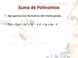 • Agrupamos los monomios del mismo grado.
• P(x) + Q(x) = 2x3 + 2x3 − 3 x2 + 5x + 4x − 3