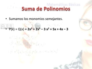 • Sumamos los monomios semejantes.
• P(x) + Q(x) = 2x3 + 2x3 − 3 x2 + 5x + 4x − 3
