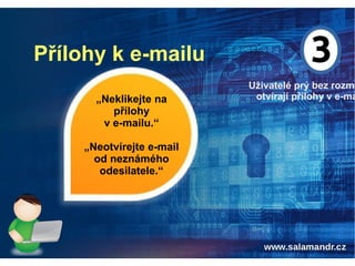 Přílohy k e-mailu
Uživatelé prý bez rozmy
otvírají přílohy v e-ma„Neklikejte na
přílohy
v e-mailu.“
„Neotvírejte e-mail
od neznámého
odesilatele.“
 
