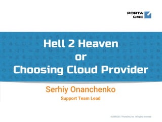 Serhiy Onanchenko
Support Team Lead
Hell 2 Heaven
or
Choosing Cloud Provider
©2000-2017 PortaOne, Inc. All rights reserved
 