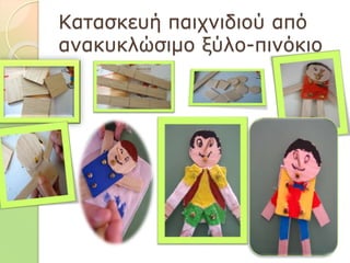Κατασκευή παιχνιδιού από
ανακυκλώσιμο ξύλο-πινόκιο
 