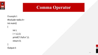 28
Example1:
#include<stdio.h>
int main()
{
int i;
i = 1,2,3;
printf("i:%dn",i);
return 0;
}
Output:1
14/09/2025
Comma Operator
 
