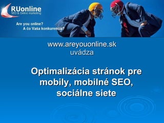 www.areyouonline.sk uvádza Optimalizácia stránok pre mobily, mobilné SEO, sociálne siete 