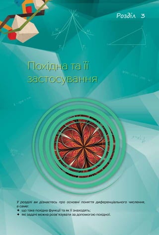 124
Похідна та її
застосування
Розділ 3
У розділі ви дізнаєтесь про основні поняття диференціального числення,
а саме:
	 що таке похідна функції та як її знаходять;
	 які задачі можна розв’язувати за допомогою похідної.
 