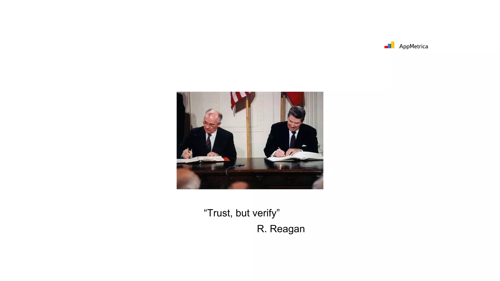 “Trust, but verify”
R. Reagan
 