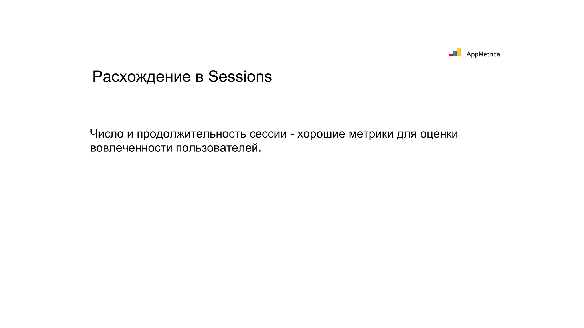 Число и продолжительность сессии - хорошие метрики для оценки
вовлеченности пользователей.
Расхождение в Sessions
 