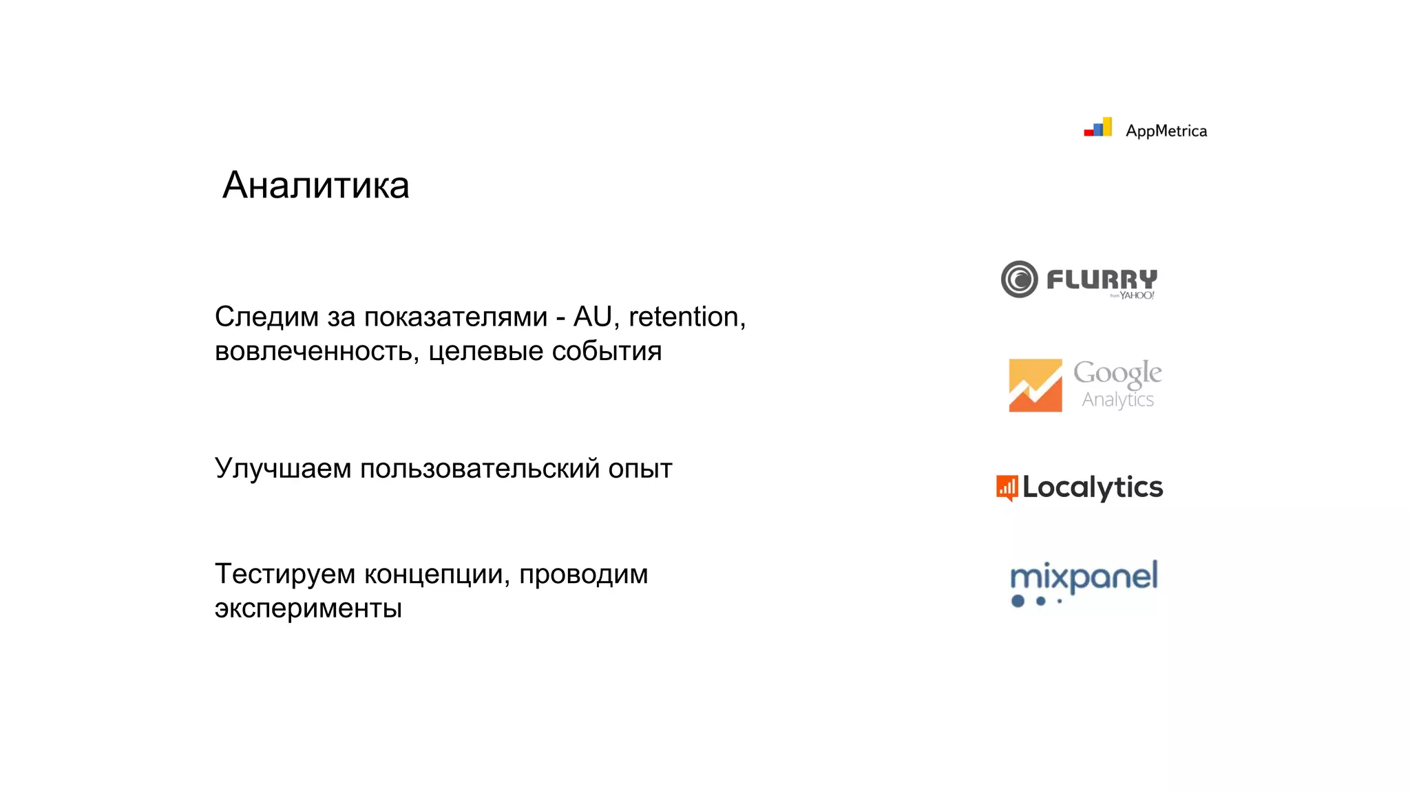Тестируем концепции, проводим
эксперименты
Аналитика
Следим за показателями - AU, retention,
вовлеченность, целевые события
Улучшаем пользовательский опыт
 