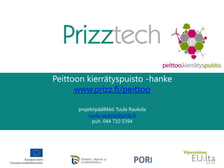 Peittoon kierrätyspuisto -hanke
www.prizz.fi/peittoo
projektipäällikkö Tuula Raukola
tuula.raukola@prizz.fi
puh. 044 710 5394

 