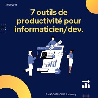 7 outils de
productivité pour
informaticien/dev.
Par NGOMTANOUBA Barthelemy
30/01/2023
 