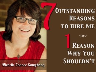 Michelle Chance-Sangthong
Outstanding
Reasons
to hire me
Reason
Why You
Shouldn’t
7
1
~plus~
 