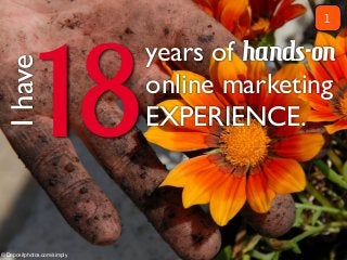 years of hands-on
online marketing
EXPERIENCE.18
Ihave 1
© Depositphotos.com/simply
 