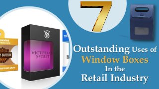 Outstanding Uses of
Window Boxes
In the
Retail Industry
 