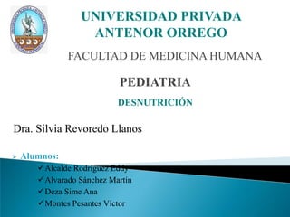 UNIVERSIDAD PRIVADA ANTENOR ORREGO FACULTAD DE MEDICINA HUMANA PEDIATRIA DESNUTRICIÓN Dra. Silvia Revoredo Llanos ,[object Object]