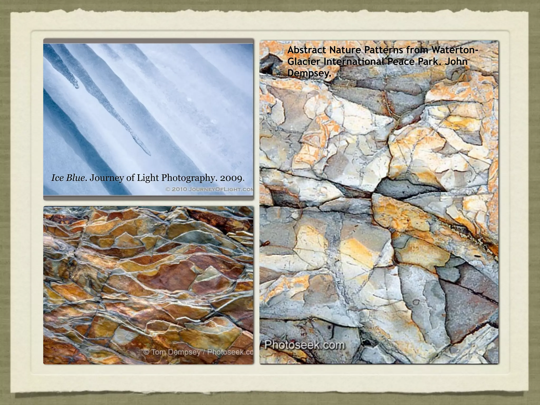 Abstract Nature Patterns from Waterton-
                                                Glacier International Peace Park. John
                                                Dempsey.




Ice Blue. Journey of Light Photography. 2009.
 