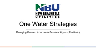One Water Strategies
Managing Demand to Increase Sustainability and Resiliency
 