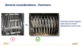 24
General considerations - Hammers
Hammers show irregular
wear due to uneven
feeding from end to end
VS.
 