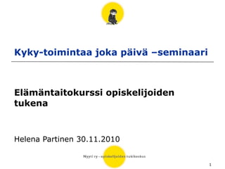 Kyky-toimintaa joka päivä –seminaari Elämäntaitokurssi opiskelijoiden tukena Helena Partinen 30.11.2010 