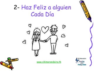 2- Haz Feliz a alguien
Cada Día
www.vikimorandeira.tk