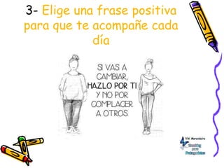 3- Elige una frase positiva
para que te acompañe cada
día