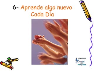 6- Aprende algo nuevo
Cada Día
