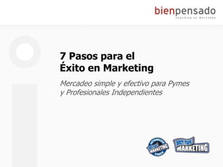 7 Pasos para el
Éxito en Marketing
Mercadeo simple y efectivo para Pymes
y Profesionales Independientes
 