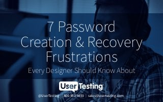 7 Password 
Creation & Recovery 
Frustrations 
Every Designer Should Know About 
@UserTesting | 800-903-9493 | sales@usertesting.com 
 